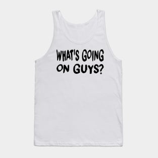 Whats Going On Guys? Tank Top